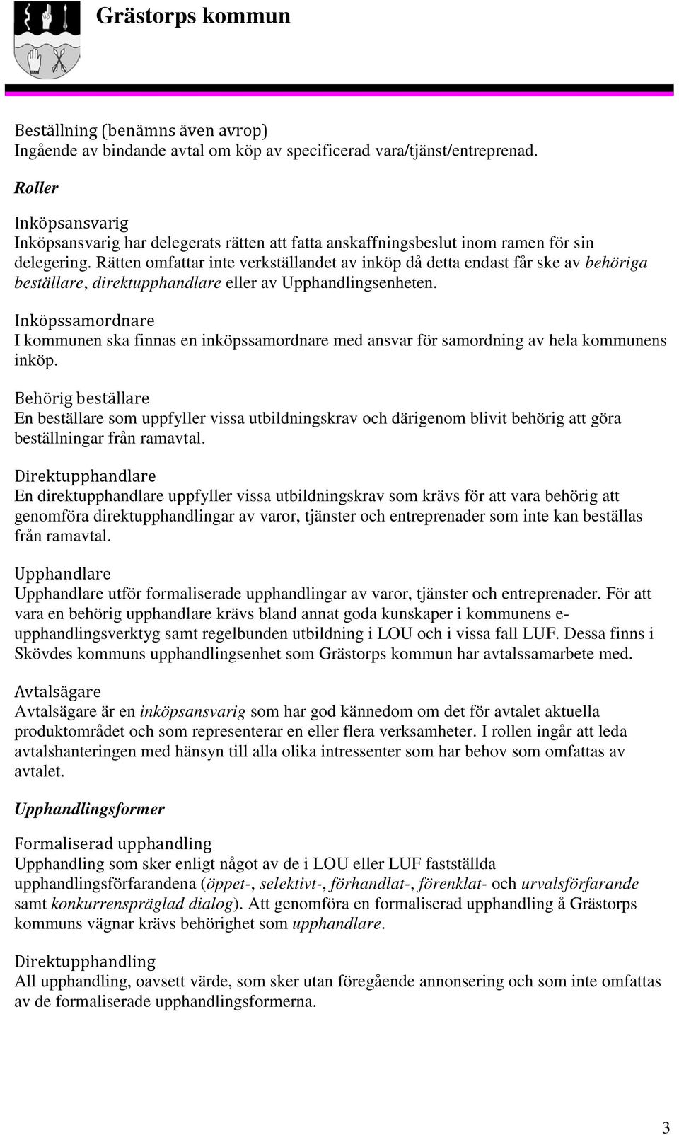 Rätten omfattar inte verkställandet av inköp då detta endast får ske av behöriga beställare, direktupphandlare eller av Upphandlingsenheten.