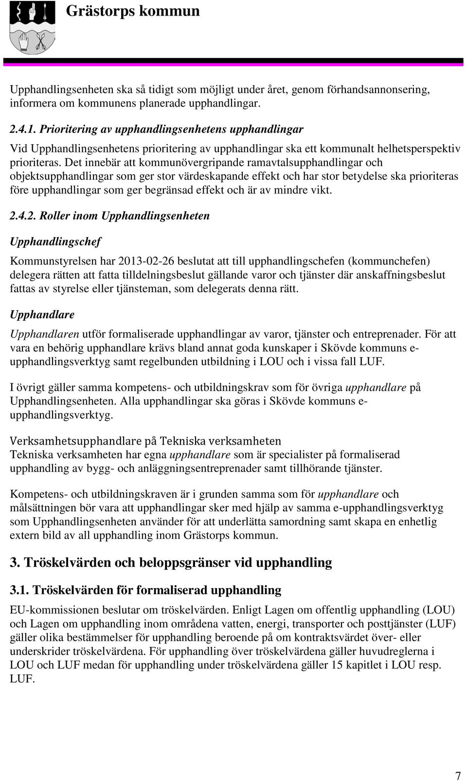 Det innebär att kommunövergripande ramavtalsupphandlingar och objektsupphandlingar som ger stor värdeskapande effekt och har stor betydelse ska prioriteras före upphandlingar som ger begränsad effekt