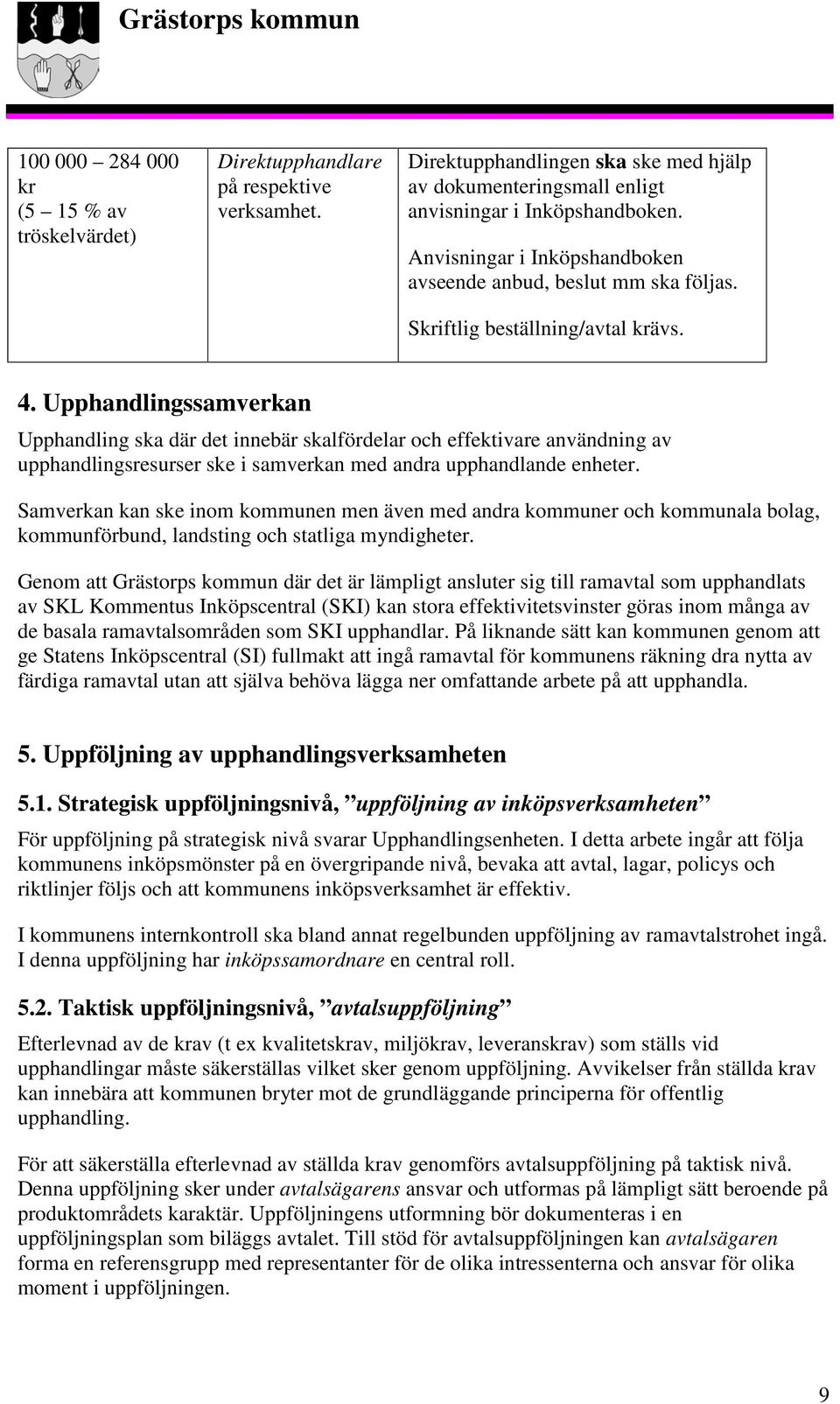 Upphandlingssamverkan Upphandling ska där det innebär skalfördelar och effektivare användning av upphandlingsresurser ske i samverkan med andra upphandlande enheter.