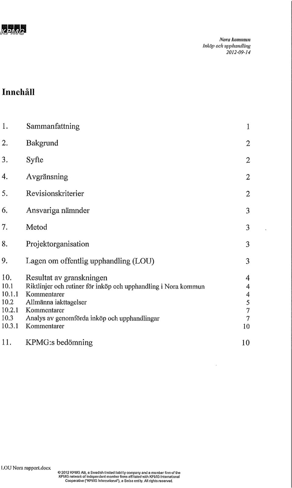 2 Allmänna iakttagelser 5 10.2.1 Kommentarer 7 10.3 Analys av genomförda inköp och upphandlingar 7 10.3.1 Kommentarer lo 11. KPMG:s bedömning lo LOV Nora rapport.docx 2012 KPMG AB, a s,.