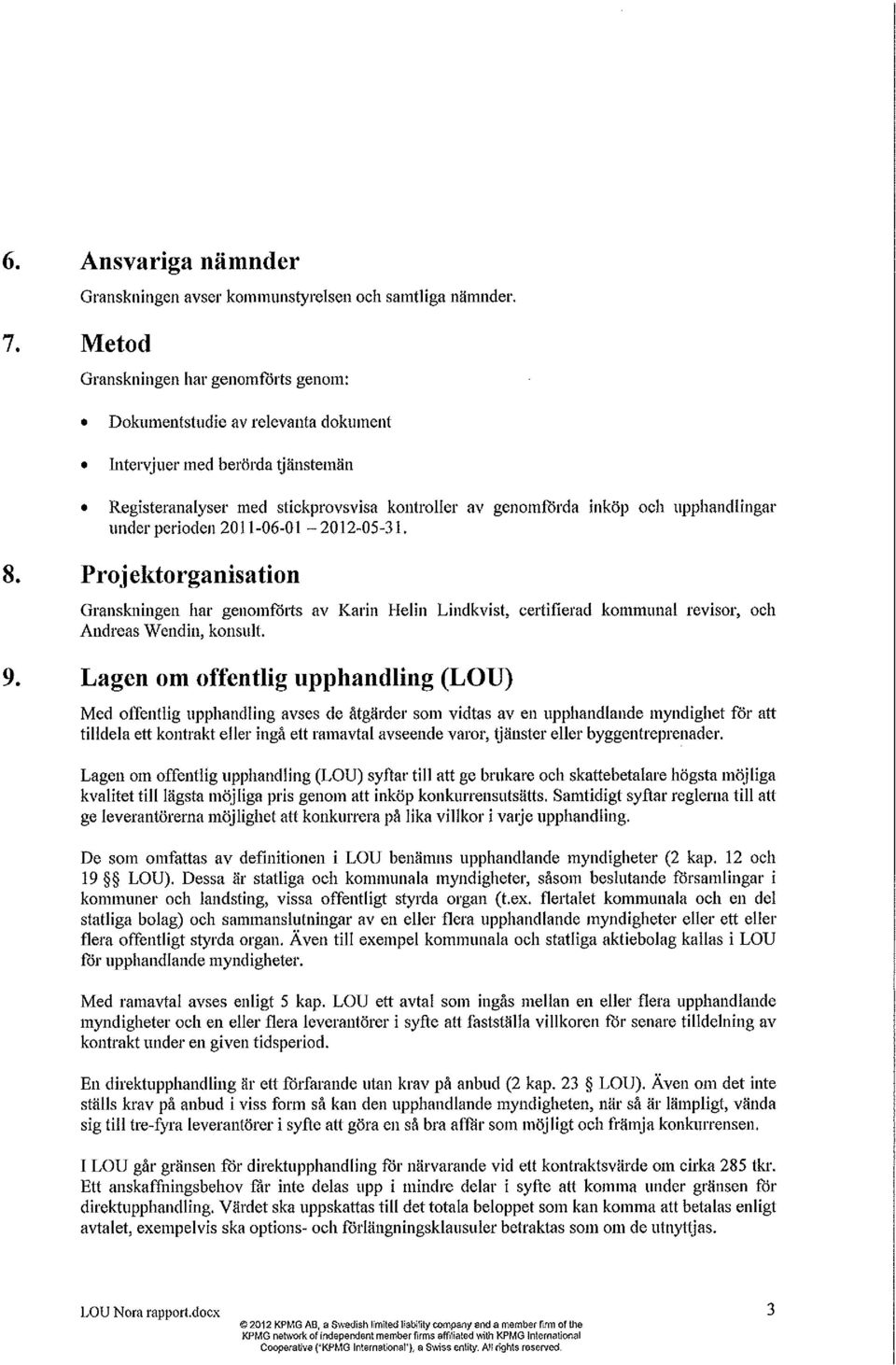 perioden 2011-06-01-2012-05-3 I. 8. Projektorganisation Granskningen har genomfötts av Karin Helin Lindkvist, certifierad kommunal revisor, och Andreas Wendin, konsult. 9.