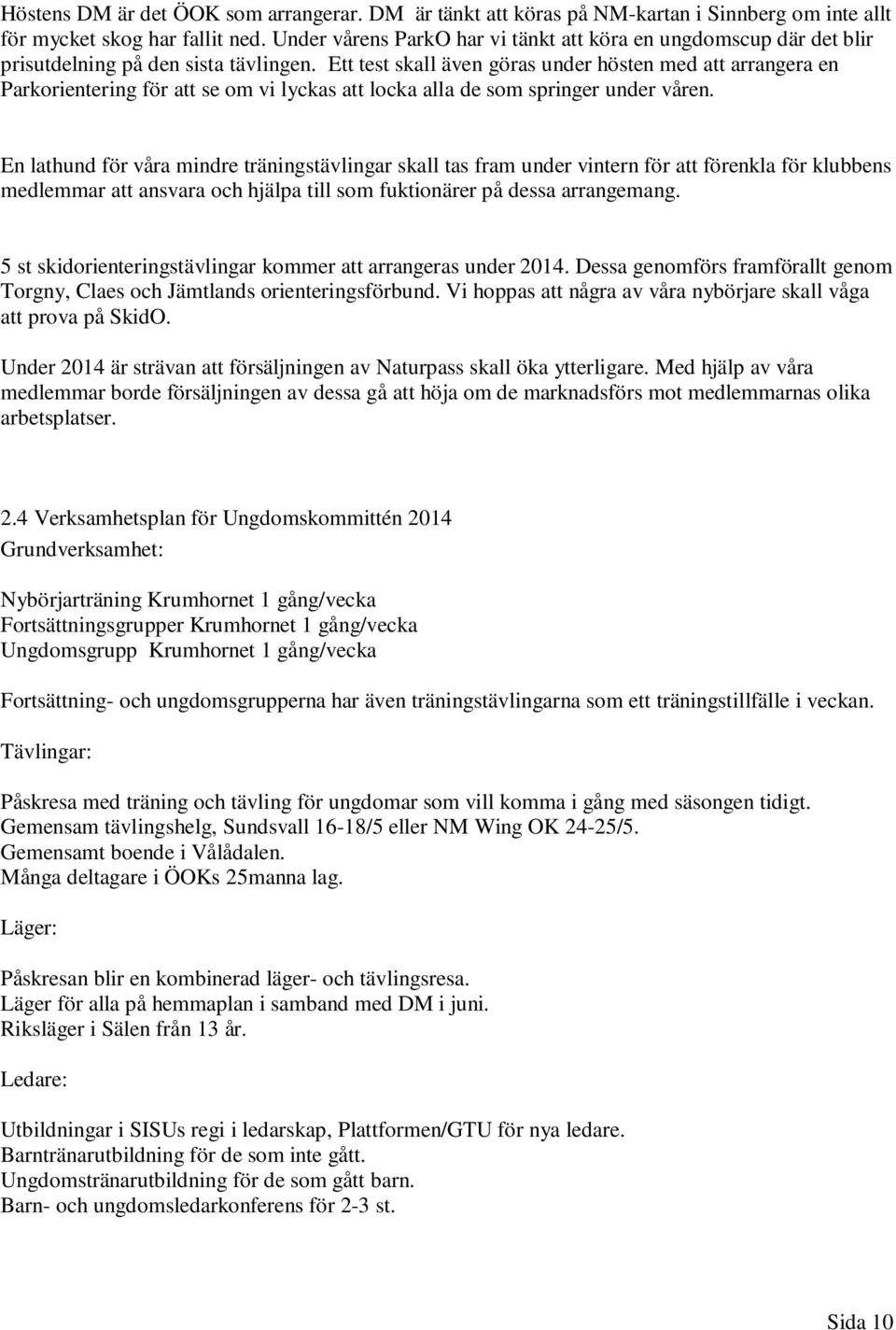 Ett test skall även göras under hösten med att arrangera en Parkorientering för att se om vi lyckas att locka alla de som springer under våren.