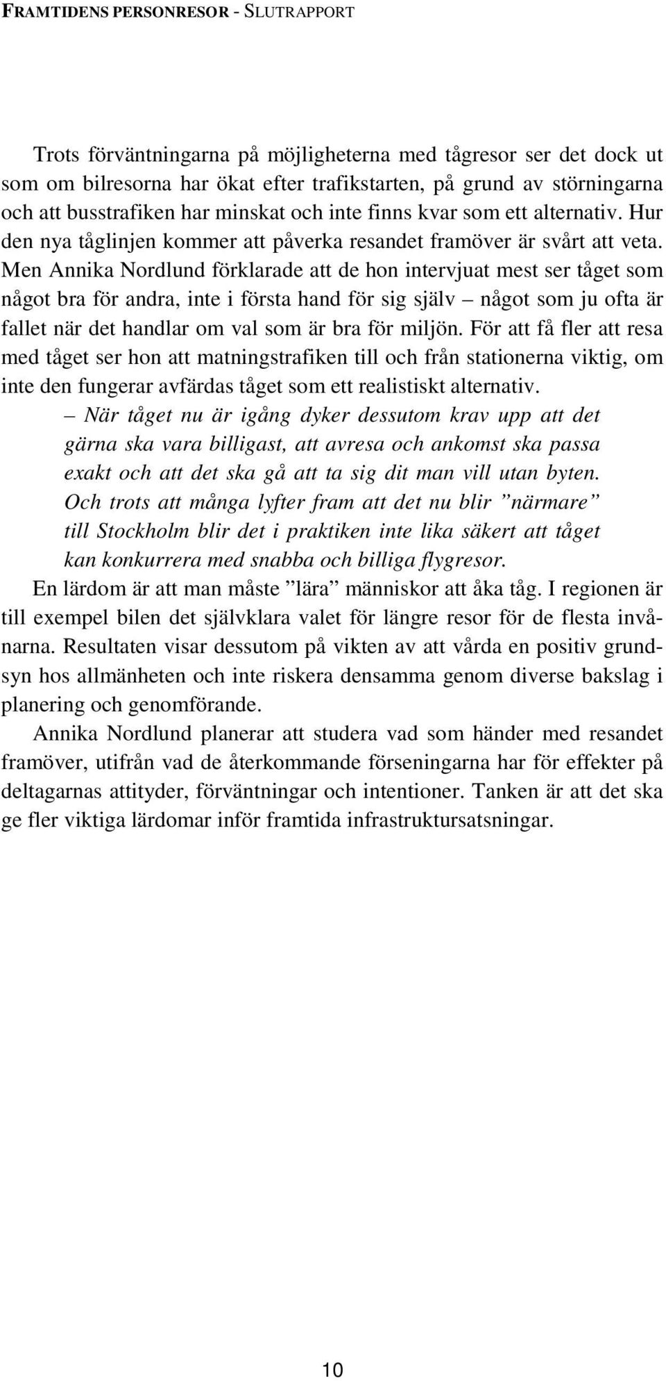 Men Annika Nordlund förklarade att de hon intervjuat mest ser tåget som något bra för andra, inte i första hand för sig själv något som ju ofta är fallet när det handlar om val som är bra för miljön.