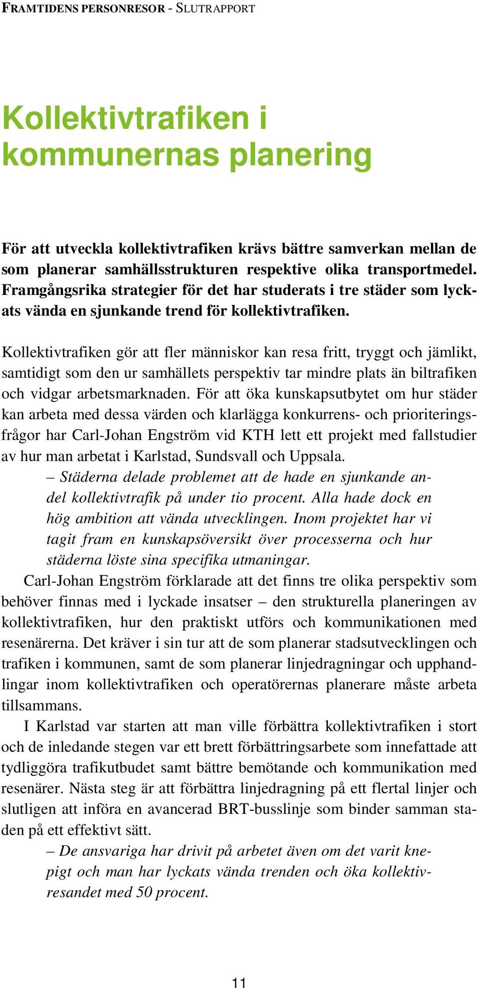 Kollektivtrafiken gör att fler människor kan resa fritt, tryggt och jämlikt, samtidigt som den ur samhällets perspektiv tar mindre plats än biltrafiken och vidgar arbetsmarknaden.