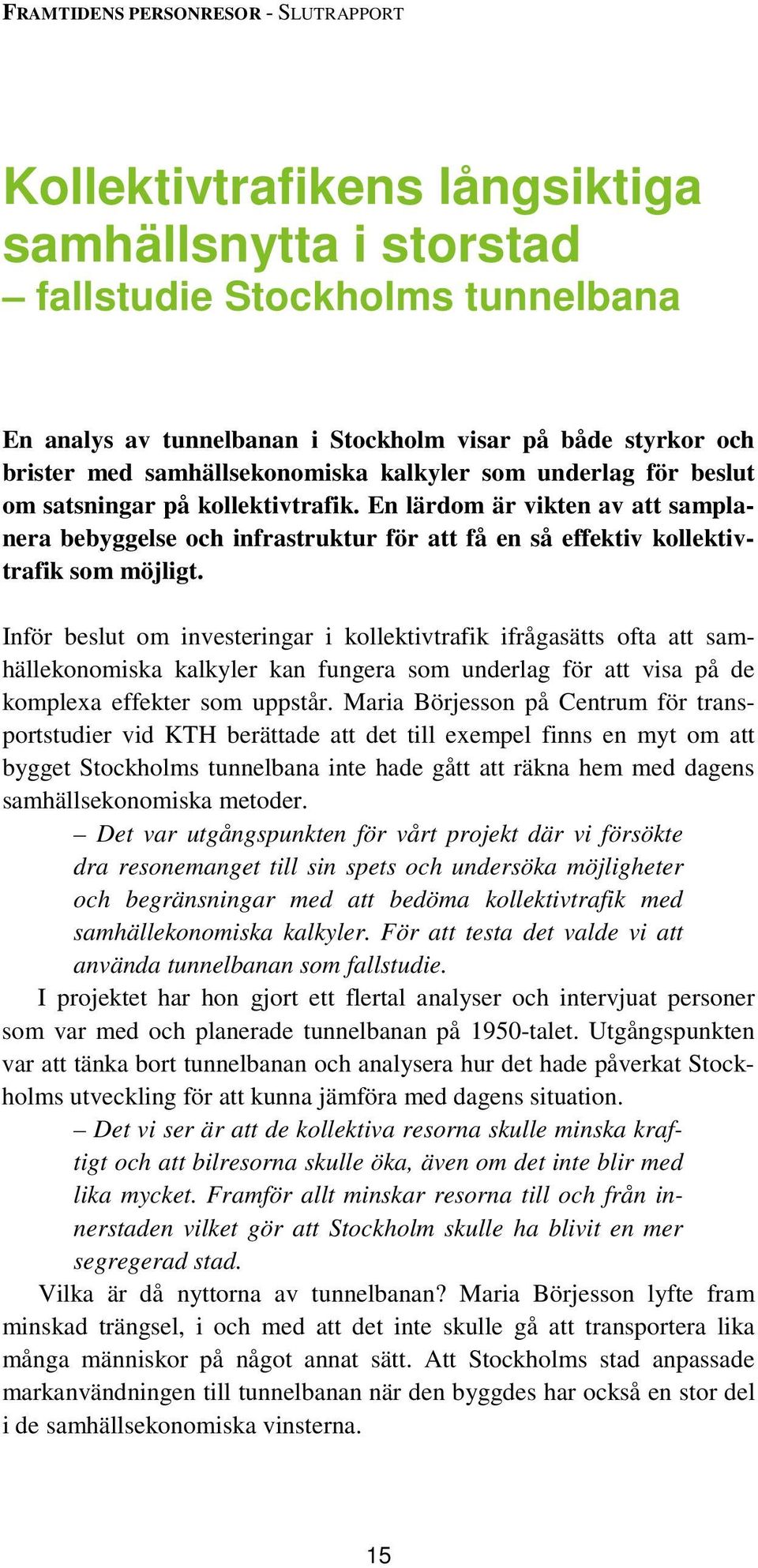 Inför beslut om investeringar i kollektivtrafik ifrågasätts ofta att samhällekonomiska kalkyler kan fungera som underlag för att visa på de komplexa effekter som uppstår.