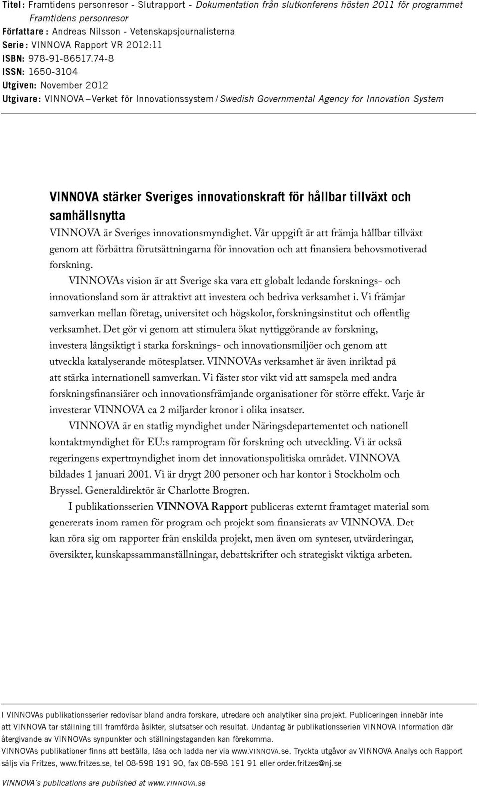 74-8 ISSN: 1650-3104 Utgiven: November 2012 Utgivare: VINNOVA Verket för Innovationssystem /Swedish Governmental Agency for Innovation System VINNOVA stärker Sveriges innovationskraft för hållbar