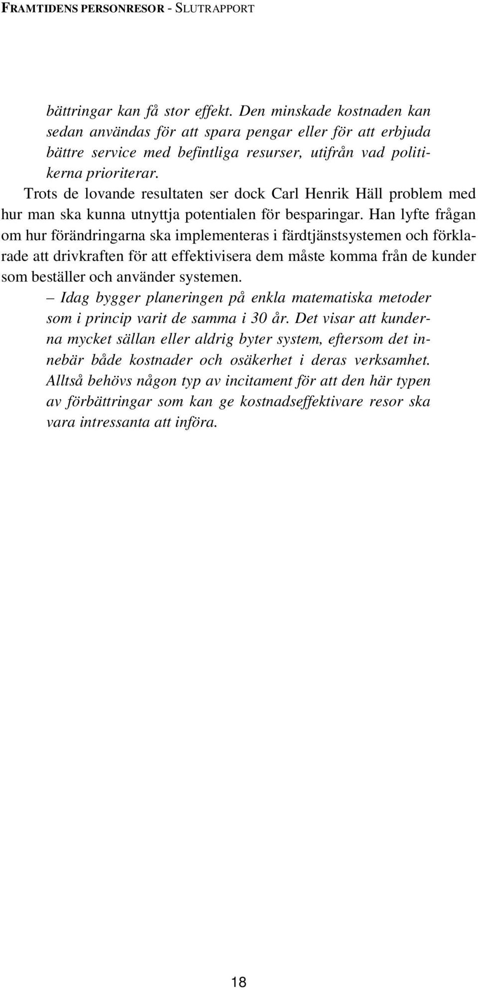 Han lyfte frågan om hur förändringarna ska implementeras i färdtjänstsystemen och förklarade att drivkraften för att effektivisera dem måste komma från de kunder som beställer och använder systemen.