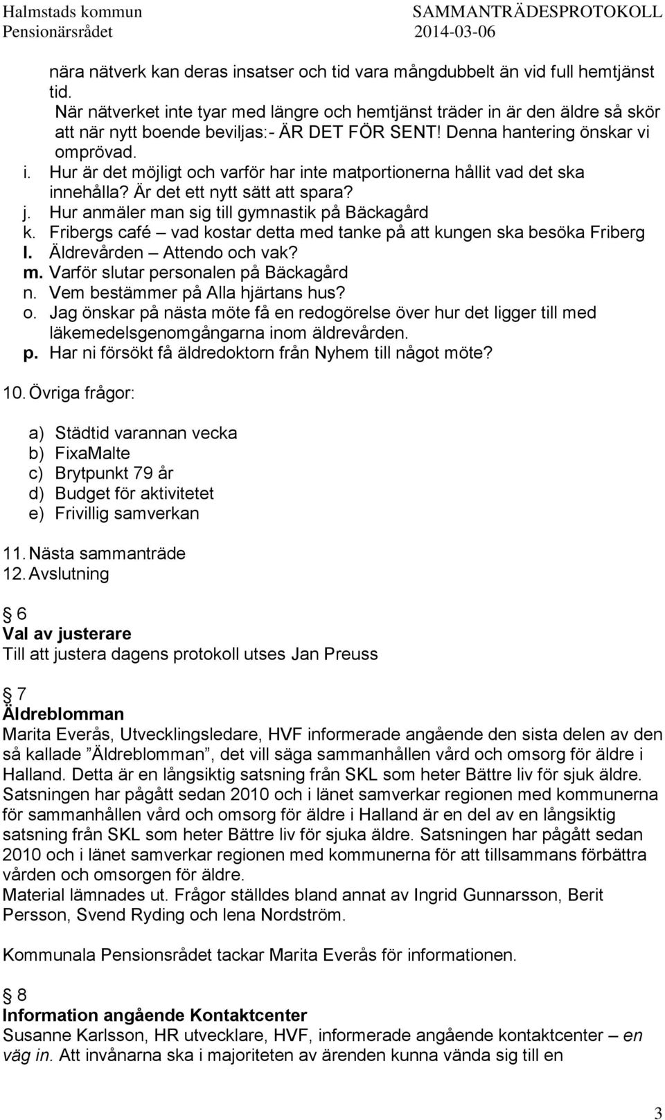 Är det ett nytt sätt att spara? j. Hur anmäler man sig till gymnastik på Bäckagård k. Fribergs café vad kostar detta med tanke på att kungen ska besöka Friberg l. Äldrevården Attendo och vak? m. Varför slutar personalen på Bäckagård n.