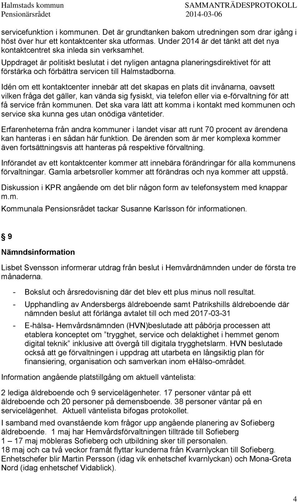 Uppdraget är politiskt beslutat i det nyligen antagna planeringsdirektivet för att förstärka och förbättra servicen till Halmstadborna.