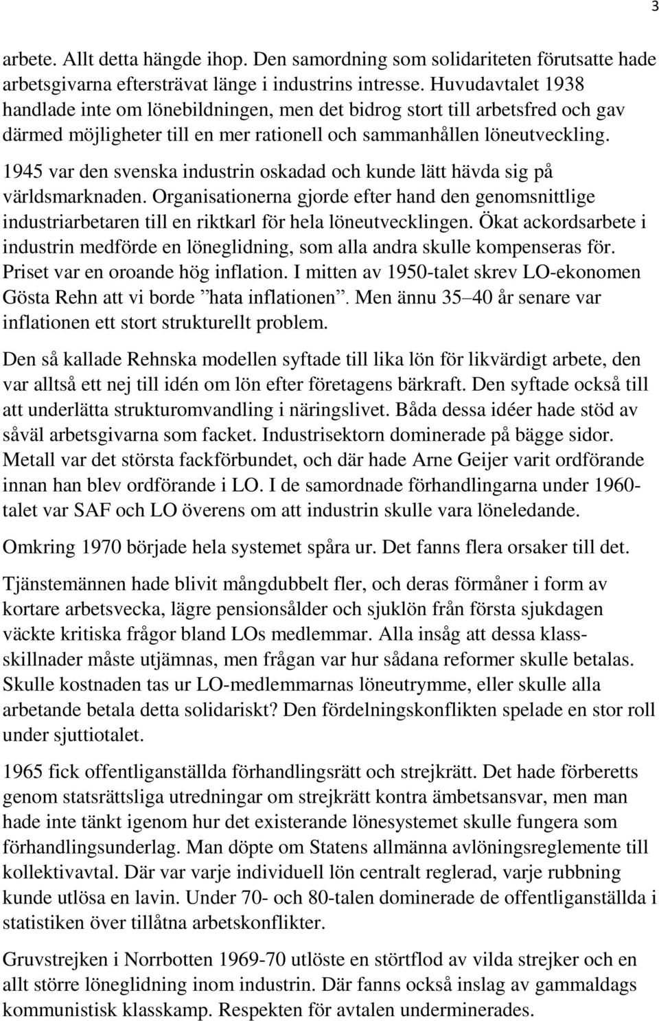 1945 var den svenska industrin oskadad och kunde lätt hävda sig på världsmarknaden. Organisationerna gjorde efter hand den genomsnittlige industriarbetaren till en riktkarl för hela löneutvecklingen.