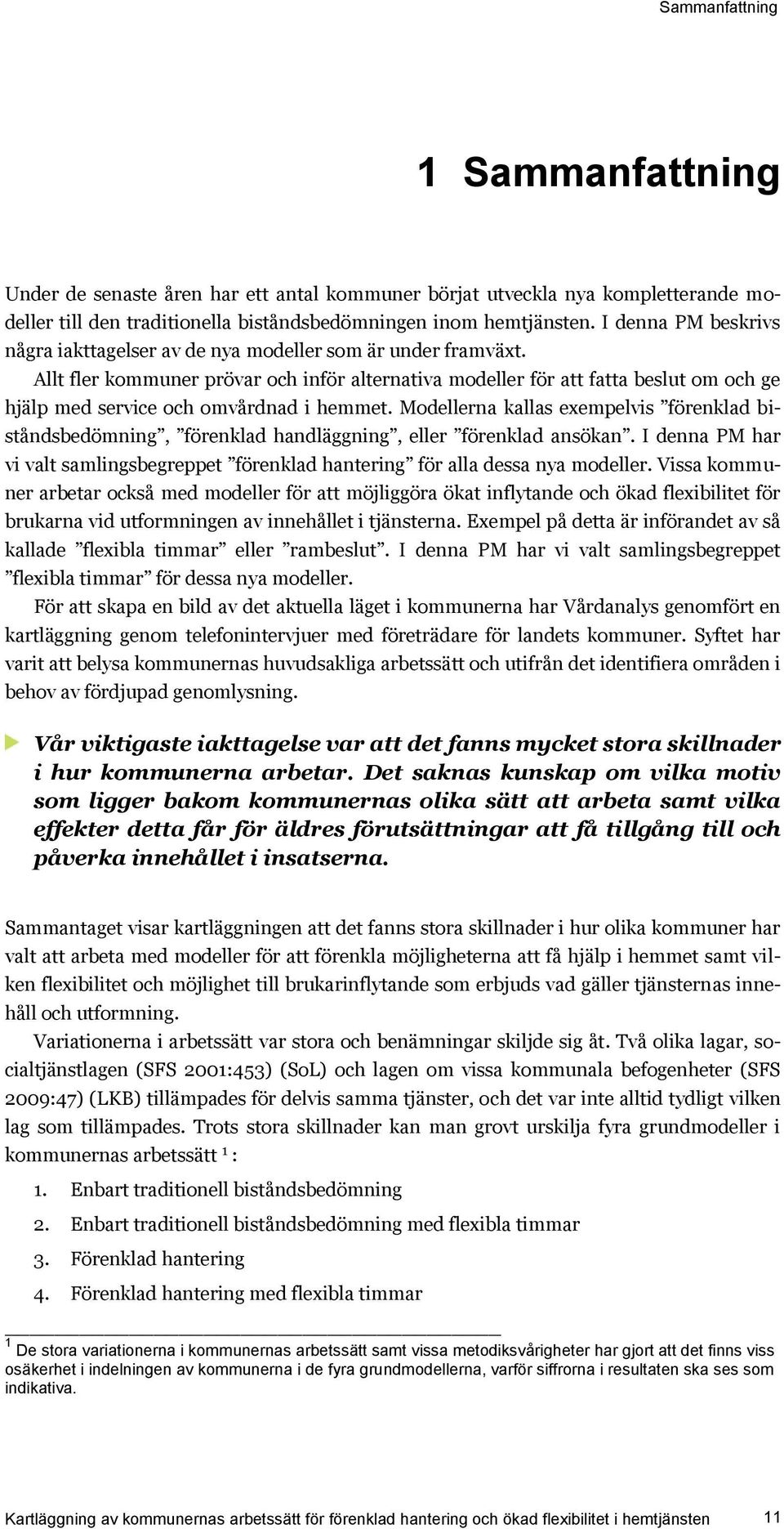 Allt fler kommuner prövar och inför alternativa modeller för att fatta beslut om och ge hjälp med service och omvårdnad i hemmet.