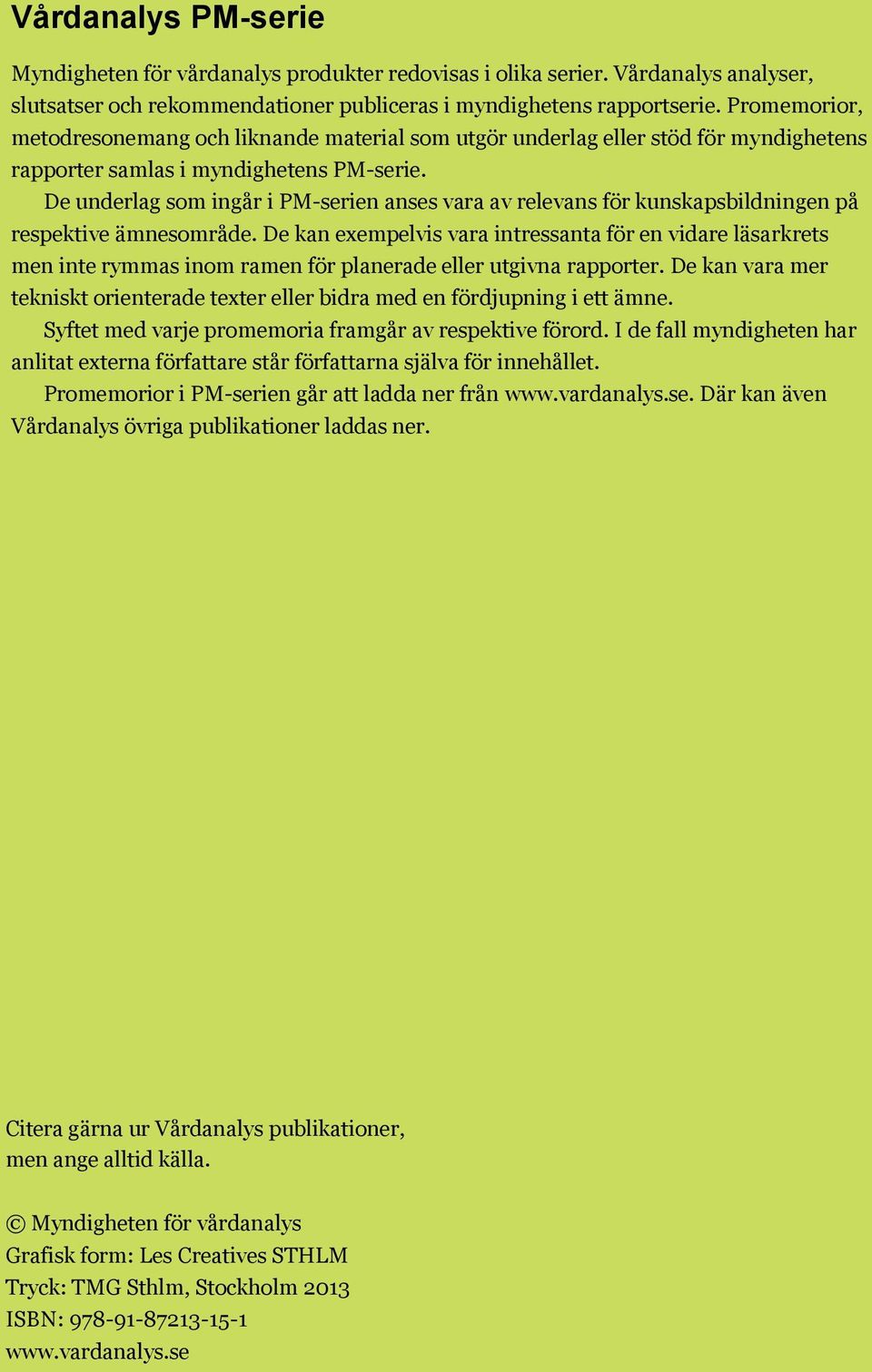 De underlag som ingår i PM-serien anses vara av relevans för kunskapsbildningen på respektive ämnesområde.