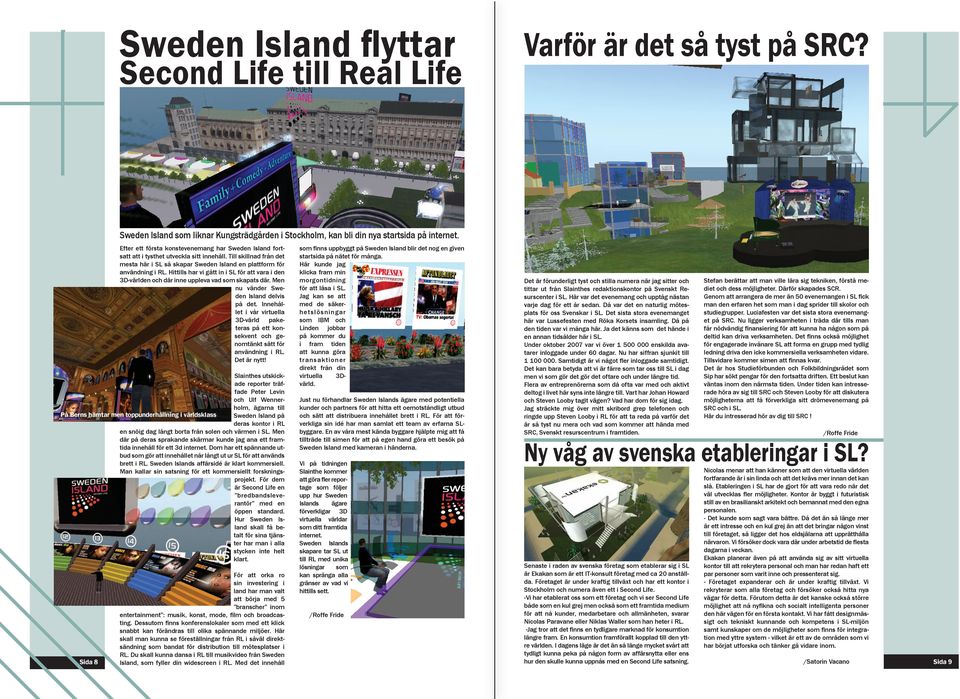 Hittills har vi gått in i SL för att vara i den 3D-världen och där inne uppleva vad som skapats där. Men nu vänder Sweden Island delvis på det.