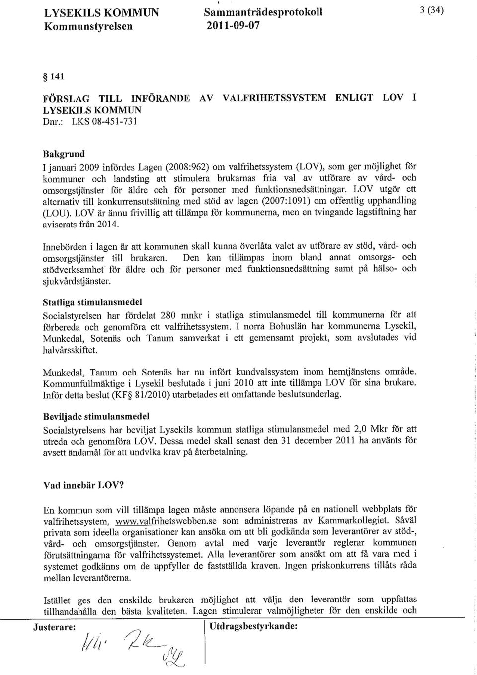 omsorgstjänster för äldre och för personer med funktionsnedsättningar. LOV utgör ett alternativ till konkurrensutsättning med stöd av lagen (2007:1091) om offentlig upphandling (LOU).