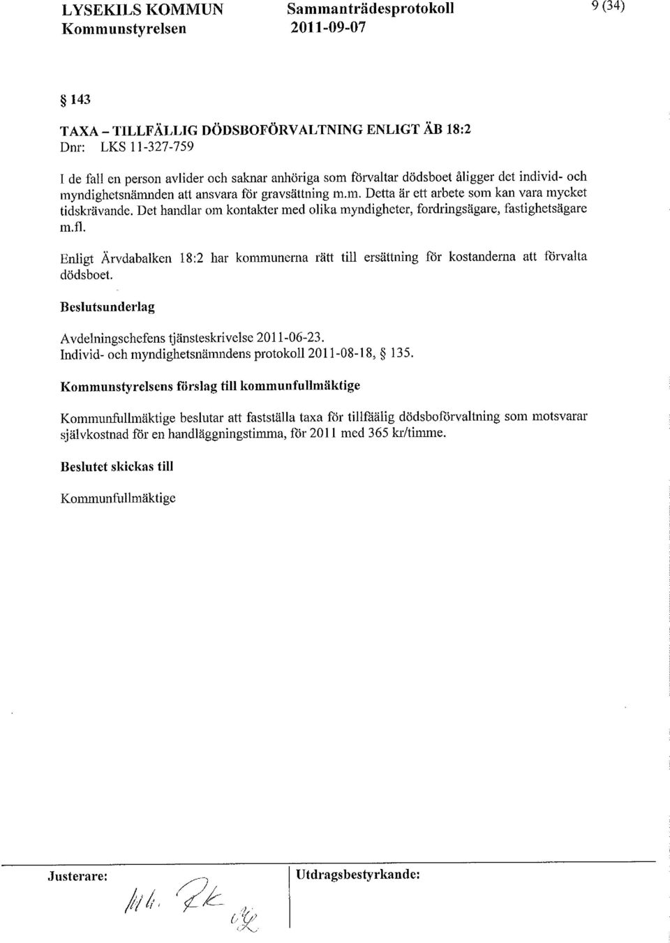 Det handlar om kontakter med olika myndigheter, fordringsägare, fastighetsägare mstl. Enligt Ãrvdabalken 18:2 har kommunerna rätt till ersättning för kostandema att ton/akta dödsboet.