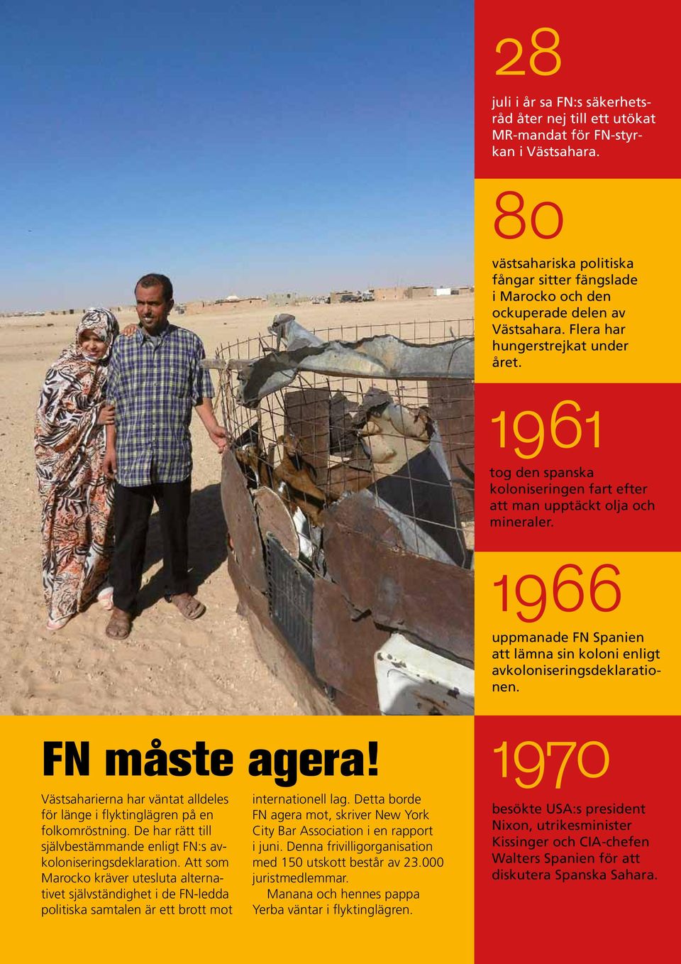 1966 uppmanade FN Spanien att lämna sin koloni enligt avkoloniseringsdeklarationen. FN måste agera! 1970 Västsaharierna har väntat alldeles för länge i flyktinglägren på en folkomröstning.