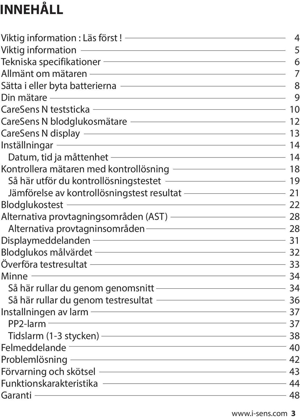 Inställningar 14 Datum, tid ja måttenhet 14 Kontrollera mätaren med kontrollösning 18 Så här utför du kontrollösningstestet 19 Jämförelse av kontrollösningstest resultat 21 Blodglukostest 22