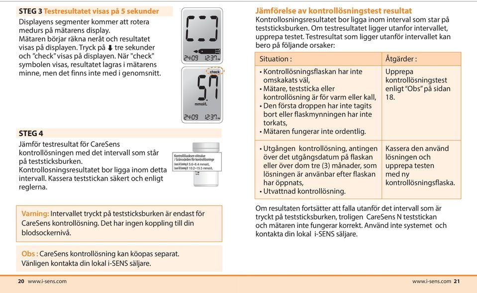 STEG 4 Jämför testresultat för CareSens kontrollösningen med det intervall som står på teststicksburken. Kontrollosningsresultatet bor ligga inom detta intervall.