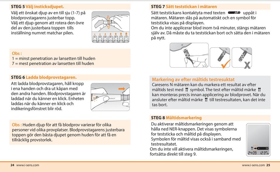 1 2 3 4 5 6 7 STEG 7 Sätt teststickan i mätaren Sätt teststickans kontaktyta med texten uppåt i mätaren. Mätaren slås på automatiskt och en symbol för teststicka visas på displayen.