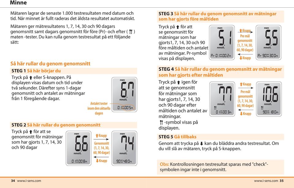 Du kan rulla genom testresultat på ett följande sätt: Så här rullar du genom genomsnitt STEG 1 Så här börjar du Tryck på eller S-knappen. På displayen visas datum och tid under två sekunder.