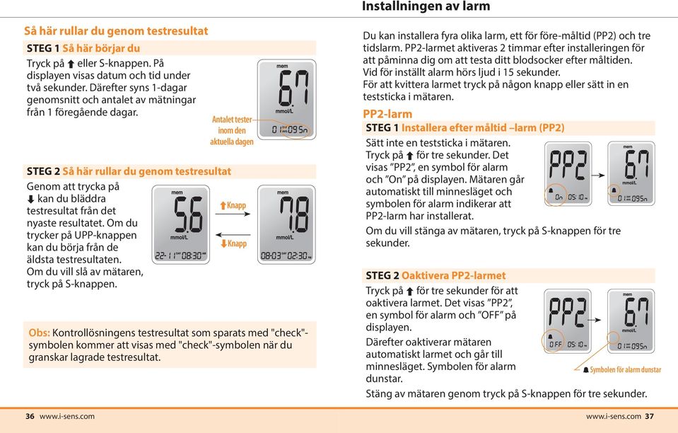 Antalet tester inom den aktuella dagen STEG 2 Så här rullar du genom testresultat Genom att trycka på kan du bläddra Knapp testresultat från det nyaste resultatet.