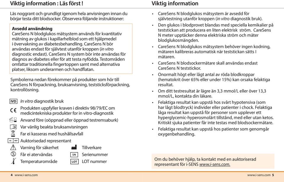 CareSens N bör användas endast för självtest utanför kroppen (in vitro diagnostic endast). CareSens N system bör inte användas för diagnos av diabetes eller för att testa nyfödda.