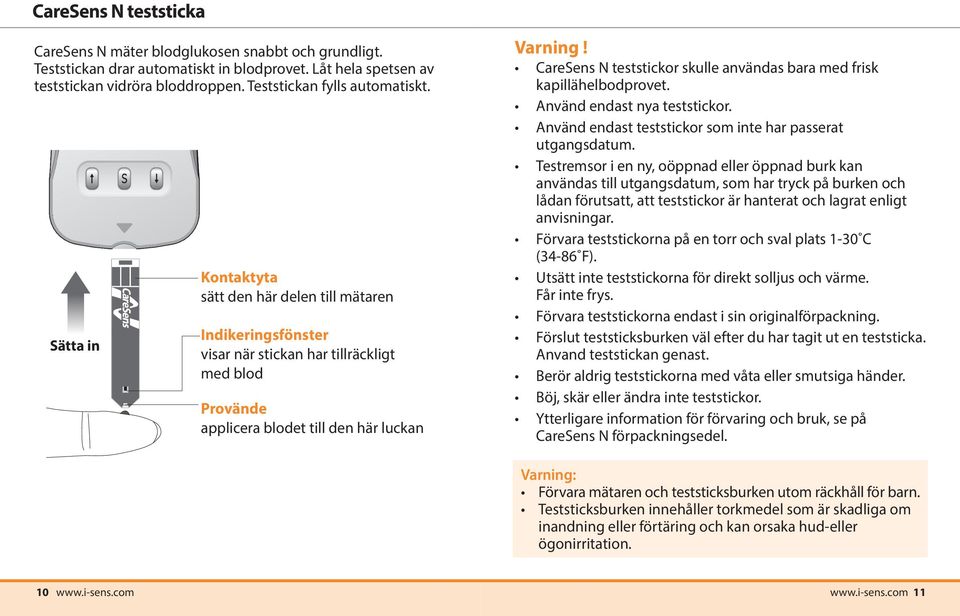 CareSens N teststickor skulle användas bara med frisk kapillähelbodprovet. Använd endast nya teststickor. Använd endast teststickor som inte har passerat utgangsdatum.
