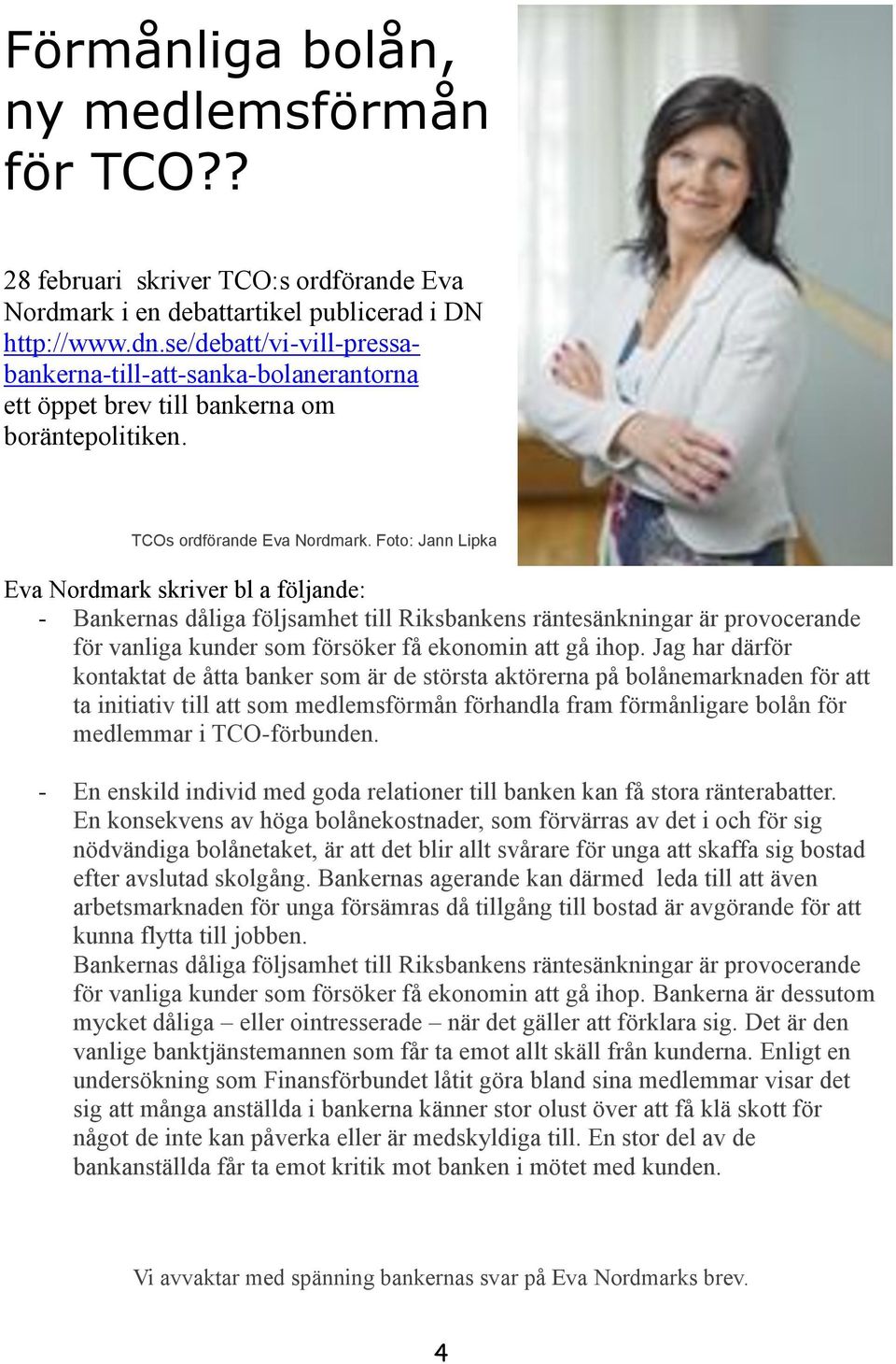 Foto: Jann Lipka Eva Nordmark skriver bl a följande: - Bankernas dåliga följsamhet till Riksbankens räntesänkningar är provocerande för vanliga kunder som försöker få ekonomin att gå ihop.