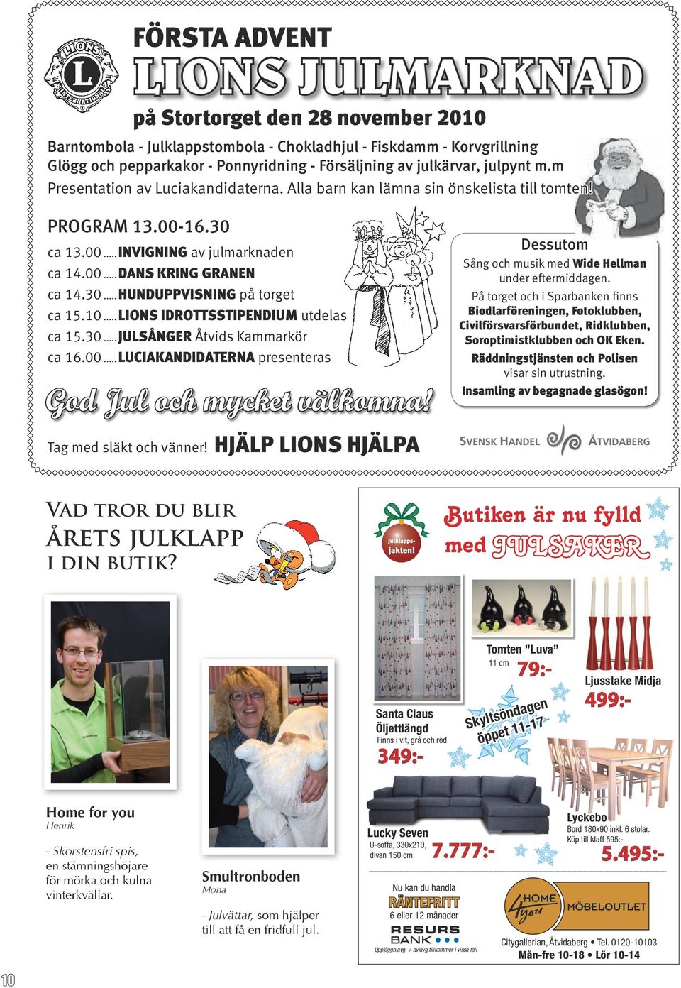 30...HUNDUPPVISNING på torget ca 15.10...LIONS IDROTTSSTIPENDIUM utdelas ca 15.30...JULSÅNGER Åtvids Kammarkör ca 16.00...LUCIAKANDIDATERNA presenteras God Jul och mycket välkomna!