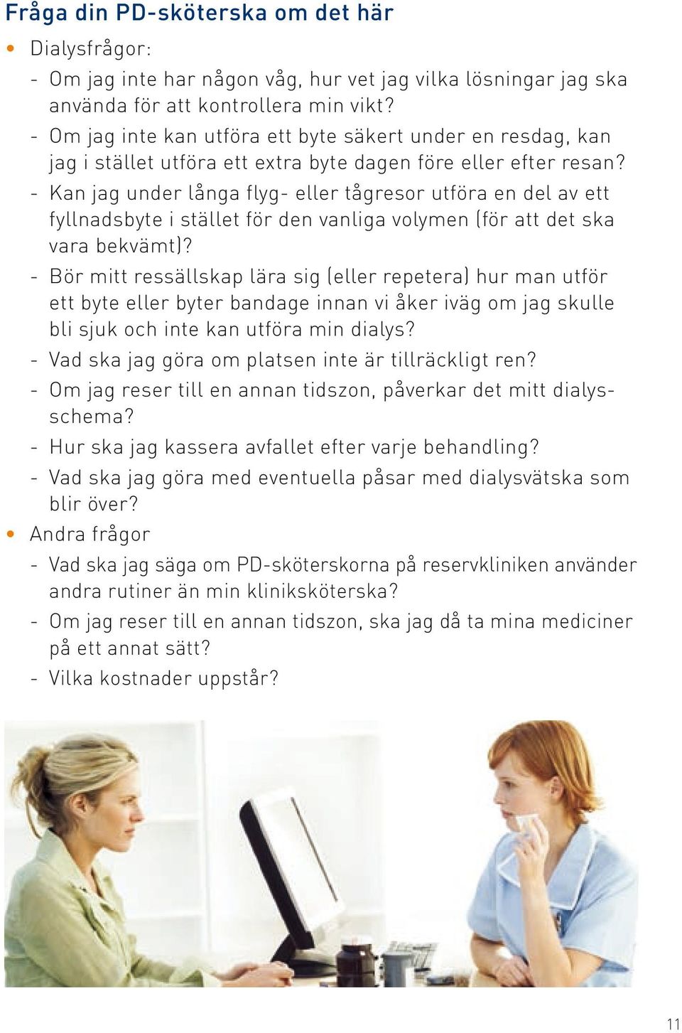 - Kan jag under långa flyg- eller tågresor utföra en del av ett fyllnadsbyte i stället för den vanliga volymen (för att det ska vara bekvämt)?