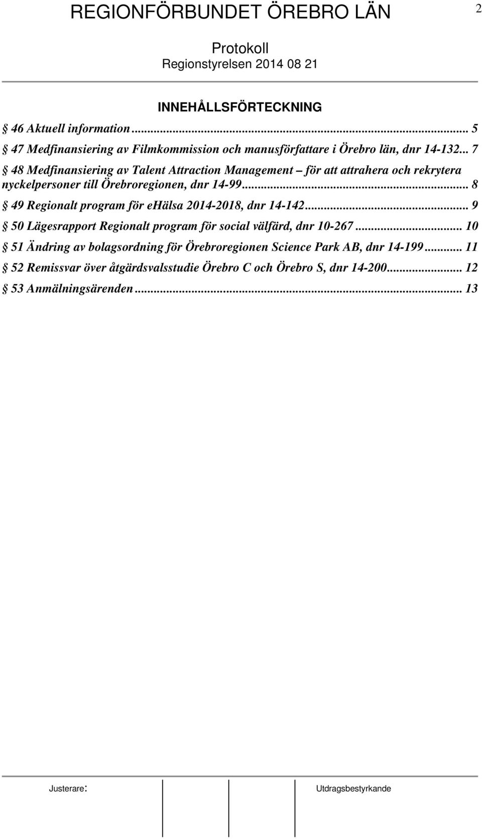 .. 7 48 Medfinansiering av Talent Attraction Management för att attrahera och rekrytera nyckelpersoner till Örebroregionen, dnr 14-99.