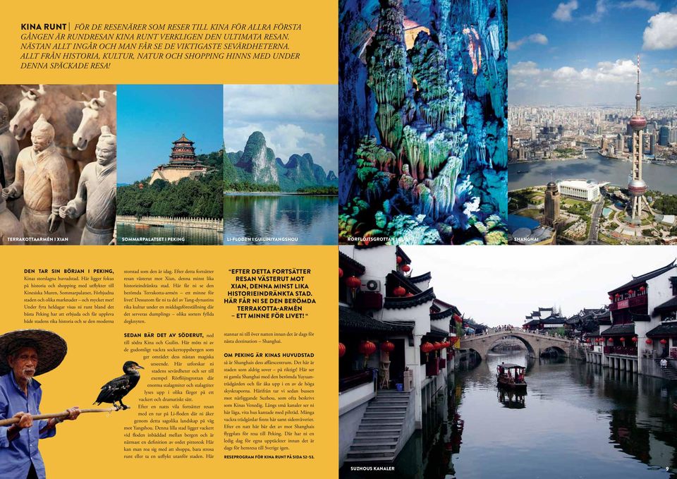 terrakottaarmén i xian sommarpalatset i peking Li-floden i Guilin/Yangshou rörflöjtsgrottan i guilin shanghai Den tar sin början i Peking, Kinas storslagna huvudstad.