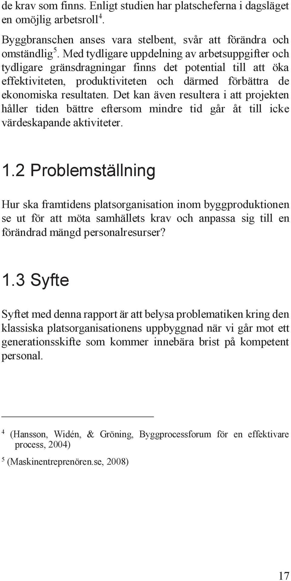 Det kan även resultera i att projekten håller tiden bättre eftersom mindre tid går åt till icke värdeskapande aktiviteter. 1.