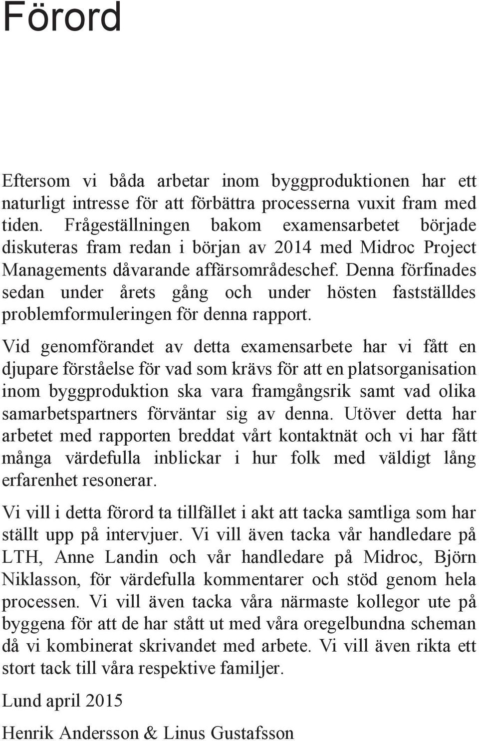 Denna förfinades sedan under årets gång och under hösten fastställdes problemformuleringen för denna rapport.