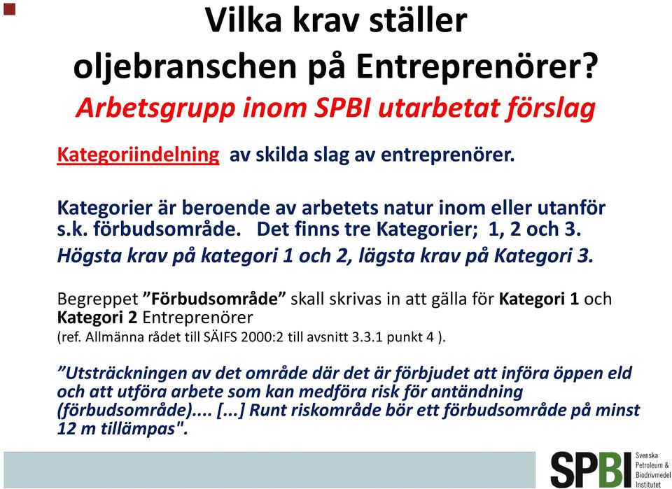 Högsta krav på kategori 1 och 2, lägsta krav på Kategori 3. Begreppet Förbudsområde skall skrivas in att gälla för Kategori 1 och Kategori 2 Entreprenörer (ref.