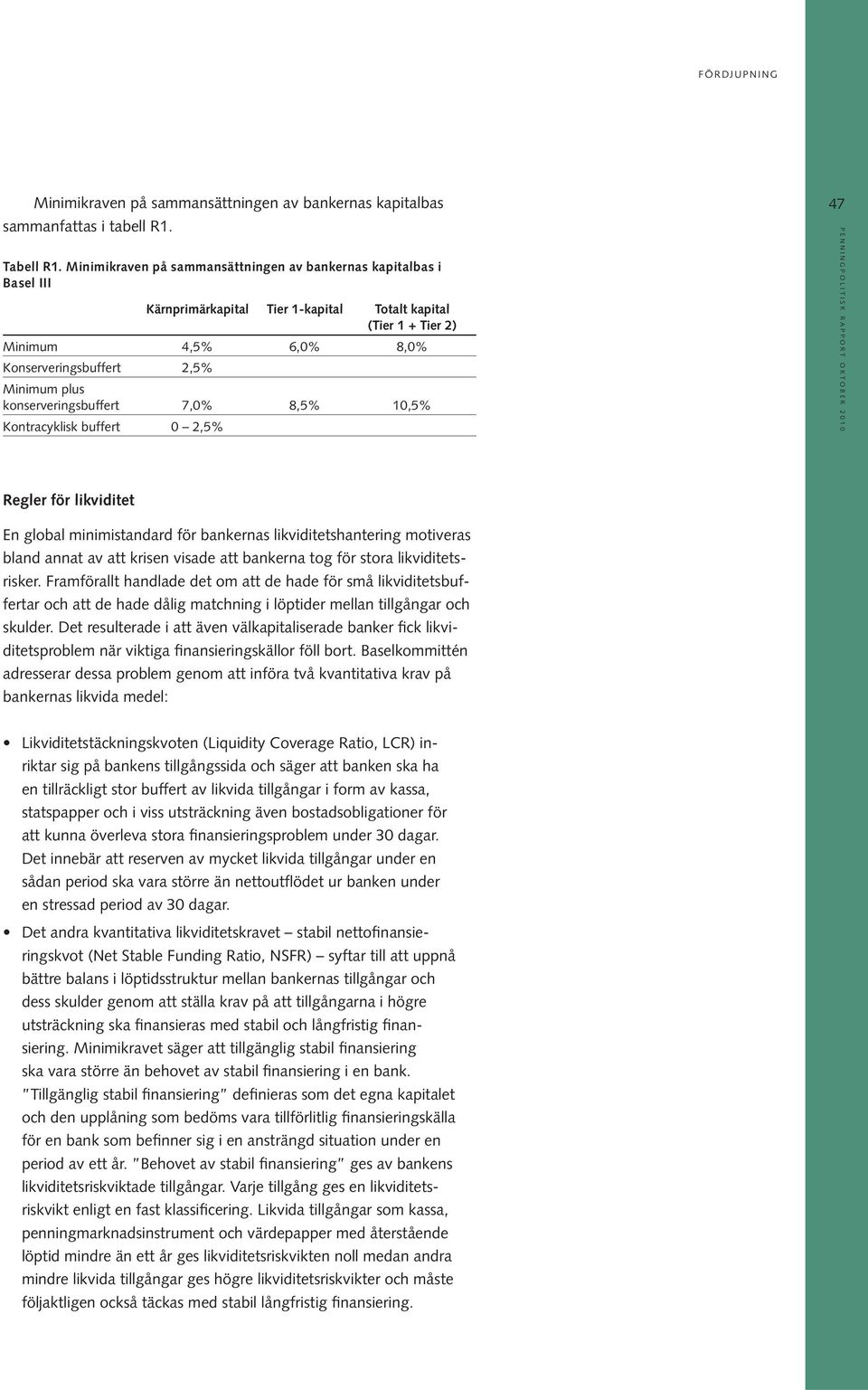 konserveringsbuffert 7,0% 8,5% 10,5% Kontracyklisk buffert 0 2,5% 47 Regler för likviditet En global minimistandard för bankernas likviditetshantering motiveras bland annat av att krisen visade att