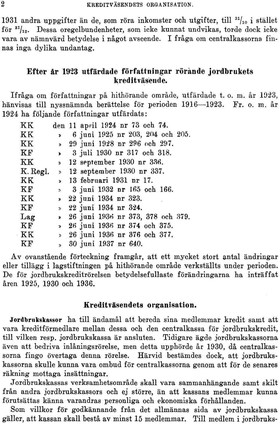 Efter år 1923 utfärdade författningar rörande jordbrukets kreditväsende. Ifråga om författningar på hithörande område, utfärdade t. o. m.