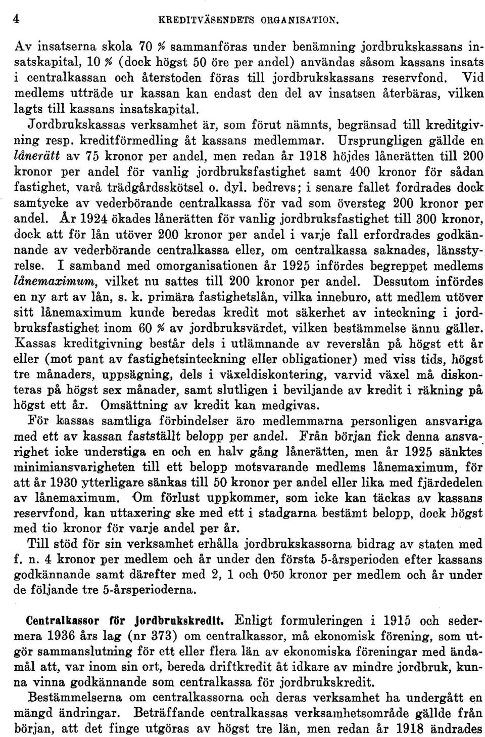 jordbrukskassans reservfond. Vid medlems utträde ur kassan kan endast den del av insatsen återbäras, vilken lagts till kassans insatskapital.