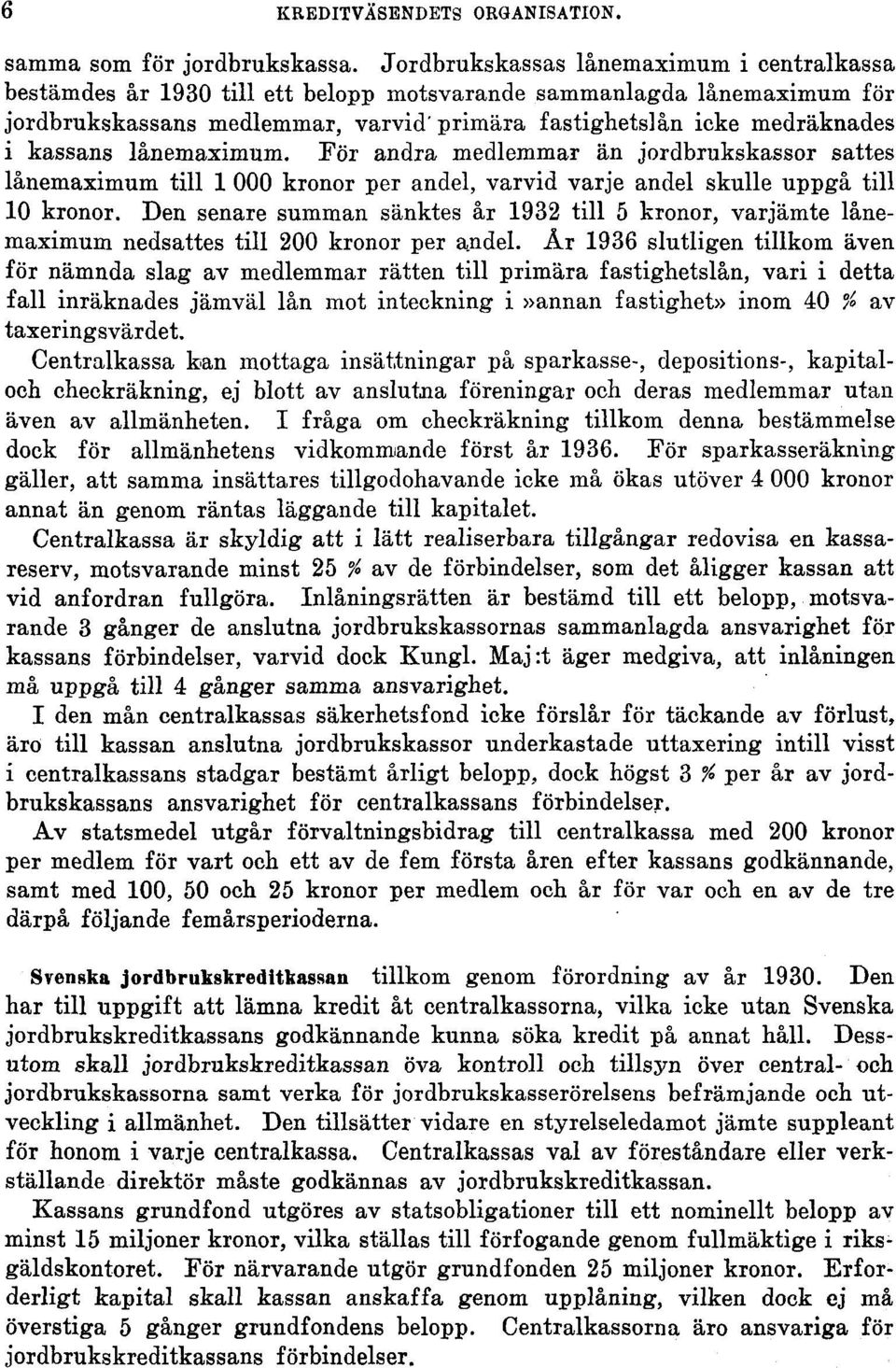 kassans lånemaximum. För andra medlemmar än jordbrukskassor sattes lånemaximum till 1 000 kronor per andel, varvid varje andel skulle uppgå till 10 kronor.