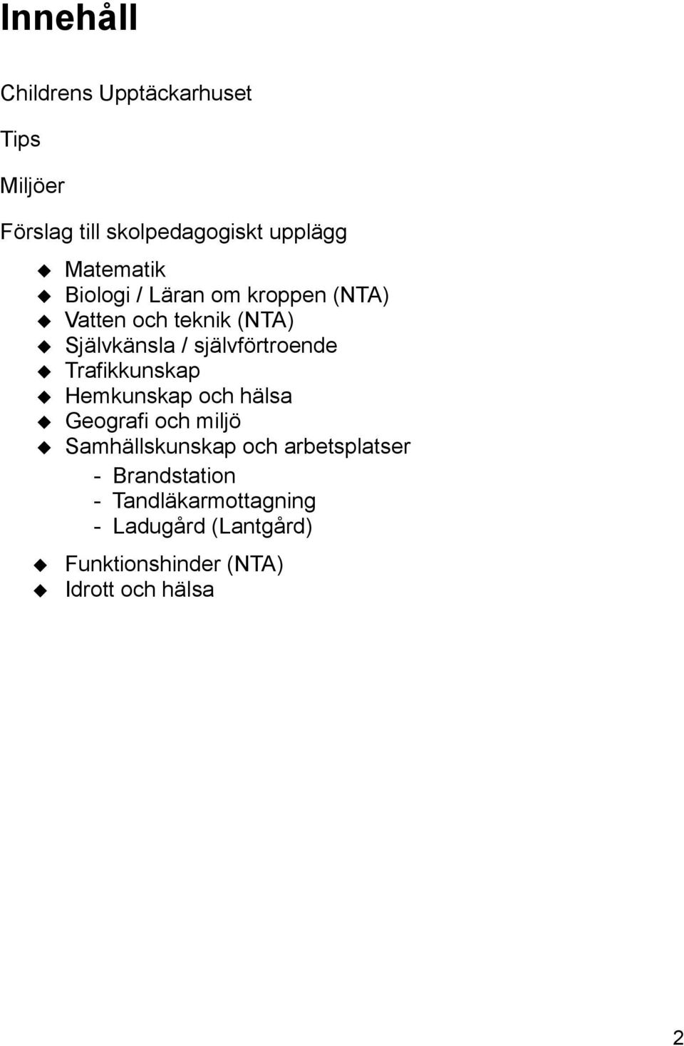 självförtroende Trafikkunskap Hemkunskap och hälsa Geografi och miljö Samhällskunskap och