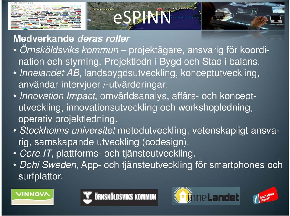 Innovation Impact, omvärldsanalys, affärs- och konceptutveckling, innovationsutveckling och workshopledning, operativ projektledning.