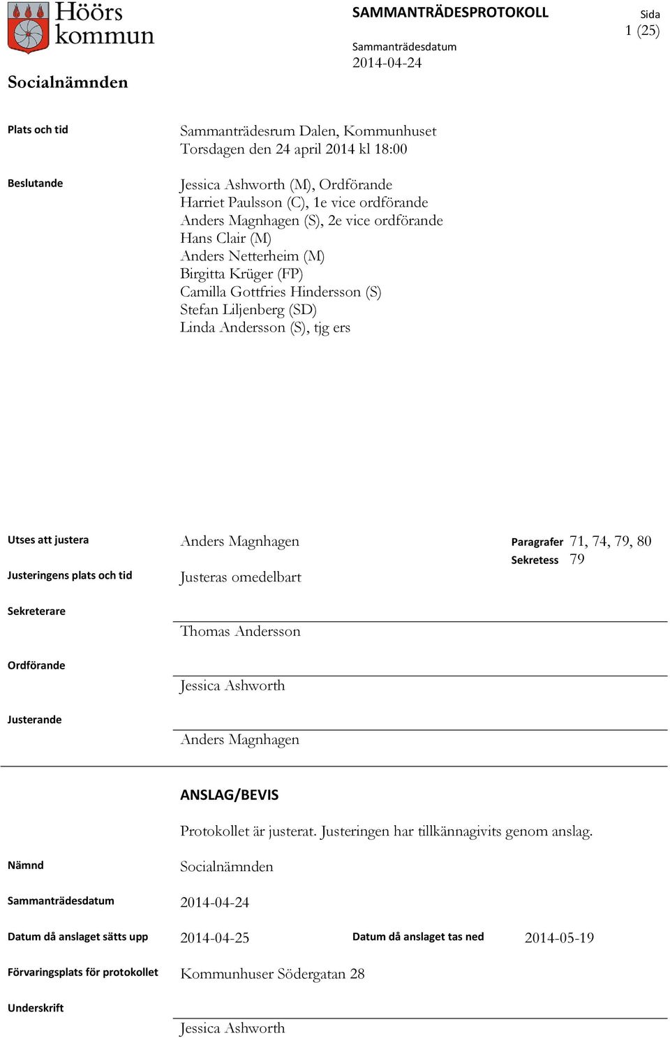 Paragrafer 71, 74, 79, 80 Justeringens plats och tid Justeras omedelbart Sekretess 79 Sekreterare Ordförande Thomas Andersson Jessica Ashworth Anders Magnhagen ANSLAG/BEVIS Protokollet är justerat.