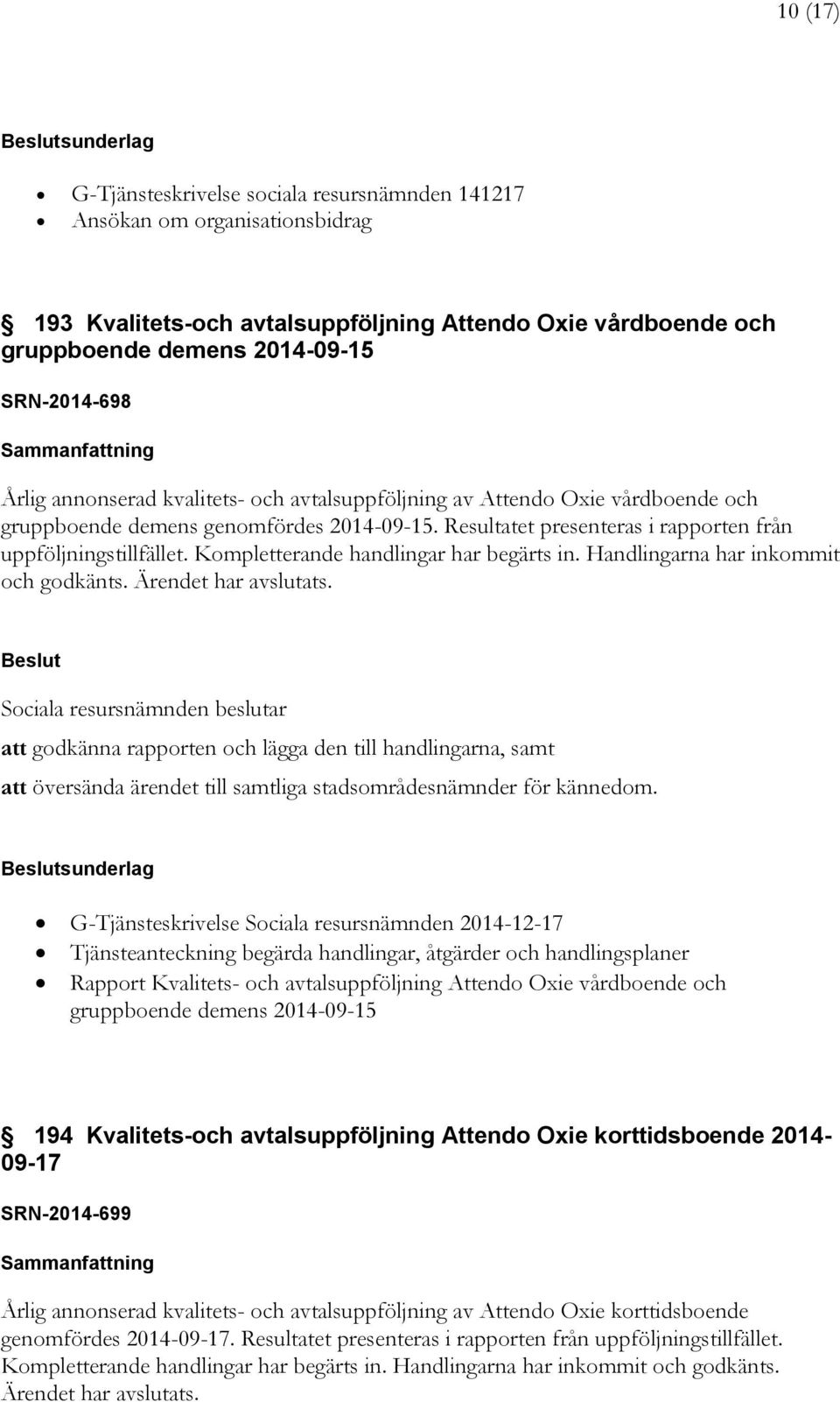 Handlingarna har inkommit och godkänts. Ärendet har avslutats. att godkänna rapporten och lägga den till handlingarna, samt att översända ärendet till samtliga stadsområdesnämnder för kännedom.