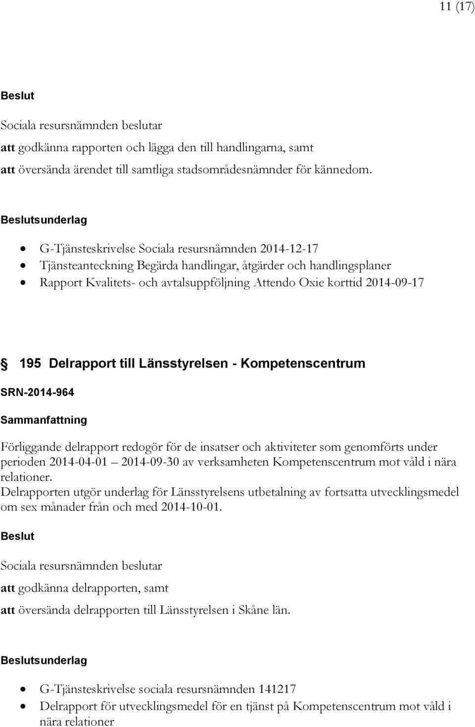 2014-09-17 195 Delrapport till Länsstyrelsen - Kompetenscentrum SRN-2014-964 Förliggande delrapport redogör för de insatser och aktiviteter som genomförts under perioden 2014-04-01 2014-09-30 av