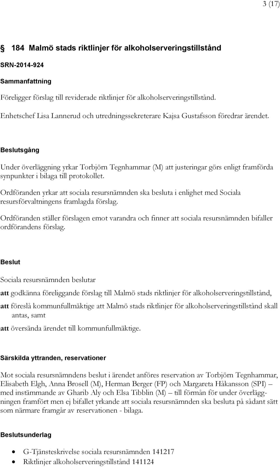 sgång Under överläggning yrkar Torbjörn Tegnhammar (M) att justeringar görs enligt framförda synpunkter i bilaga till protokollet.