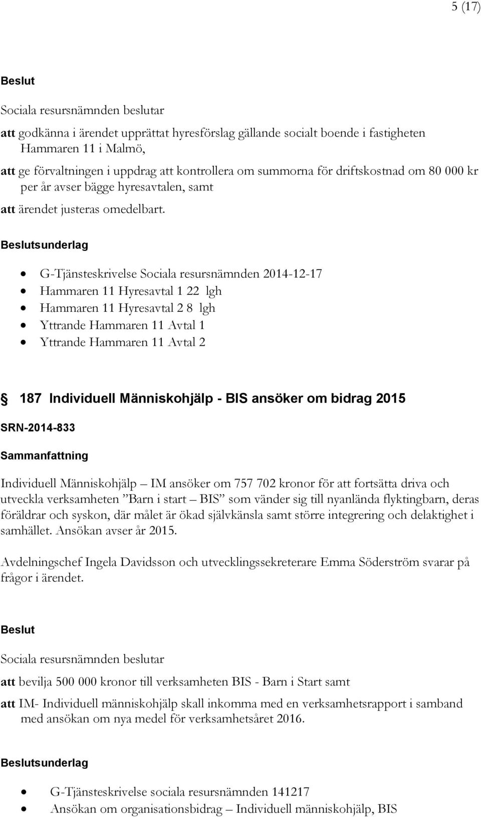 sunderlag G-Tjänsteskrivelse Sociala resursnämnden 2014-12-17 Hammaren 11 Hyresavtal 1 22 lgh Hammaren 11 Hyresavtal 2 8 lgh Yttrande Hammaren 11 Avtal 1 Yttrande Hammaren 11 Avtal 2 187 Individuell