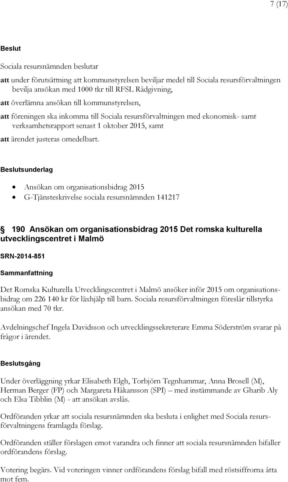 sunderlag Ansökan om organisationsbidrag 2015 190 Ansökan om organisationsbidrag 2015 Det romska kulturella utvecklingscentret i Malmö SRN-2014-851 Det Romska Kulturella Utvecklingscentret i Malmö