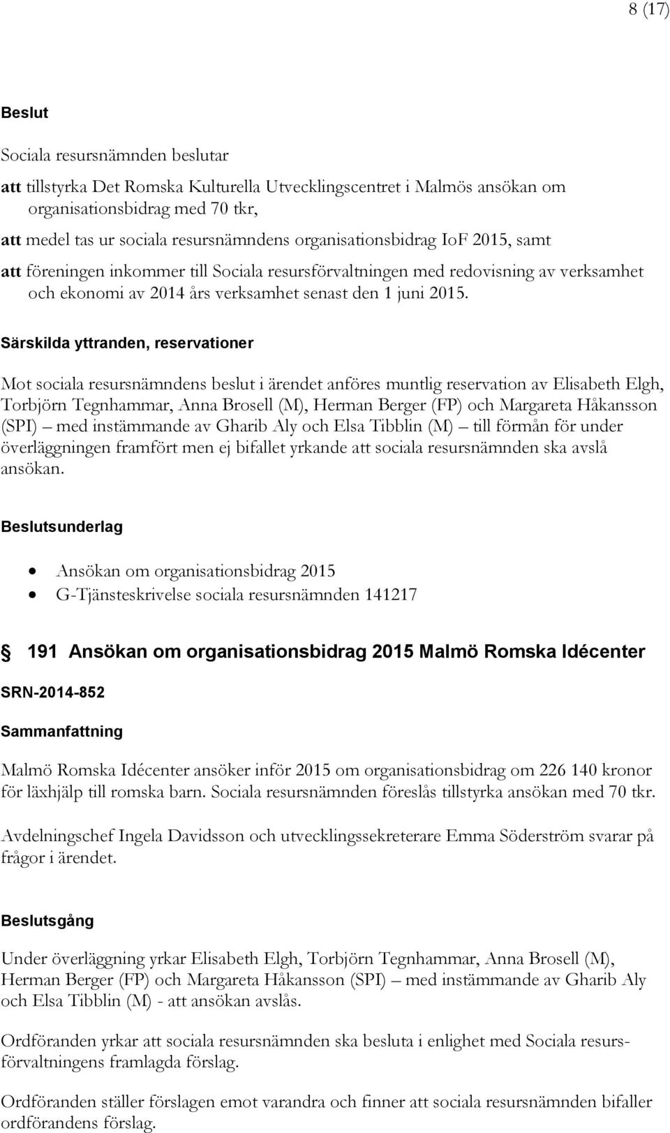 Särskilda yttranden, reservationer Mot sociala resursnämndens beslut i ärendet anföres muntlig reservation av Elisabeth Elgh, Torbjörn Tegnhammar, Anna Brosell (M), Herman Berger (FP) och Margareta