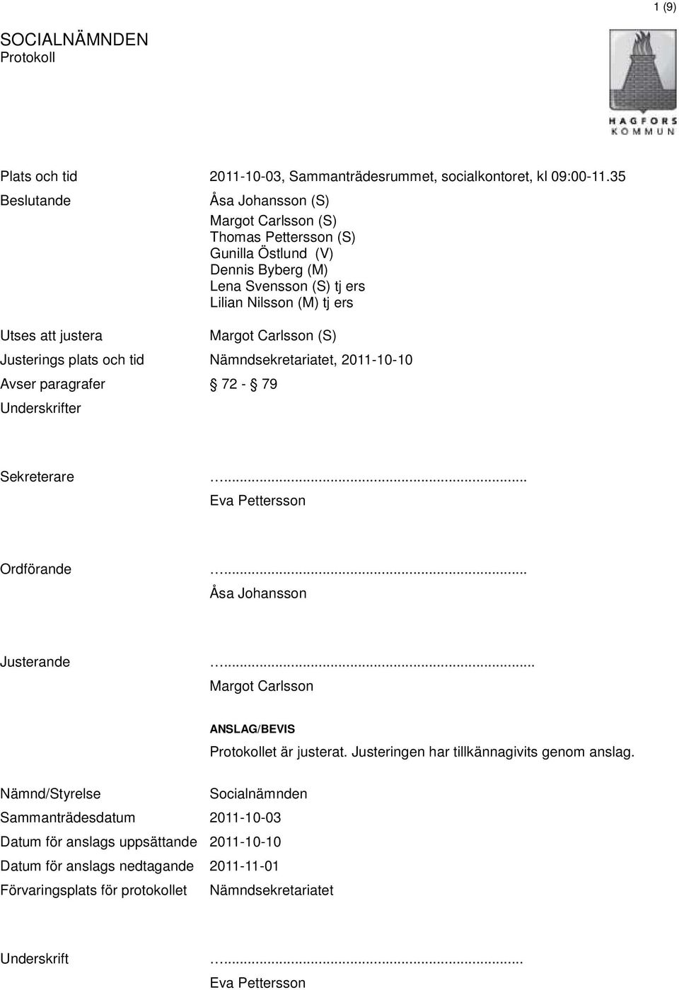 Margot Carlsson (S) Justerings plats och tid Nämndsekretariatet, 2011-10-10 Avser paragrafer 72-79 Underskrifter Sekreterare... Eva Pettersson Ordförande... Åsa Johansson Justerande.