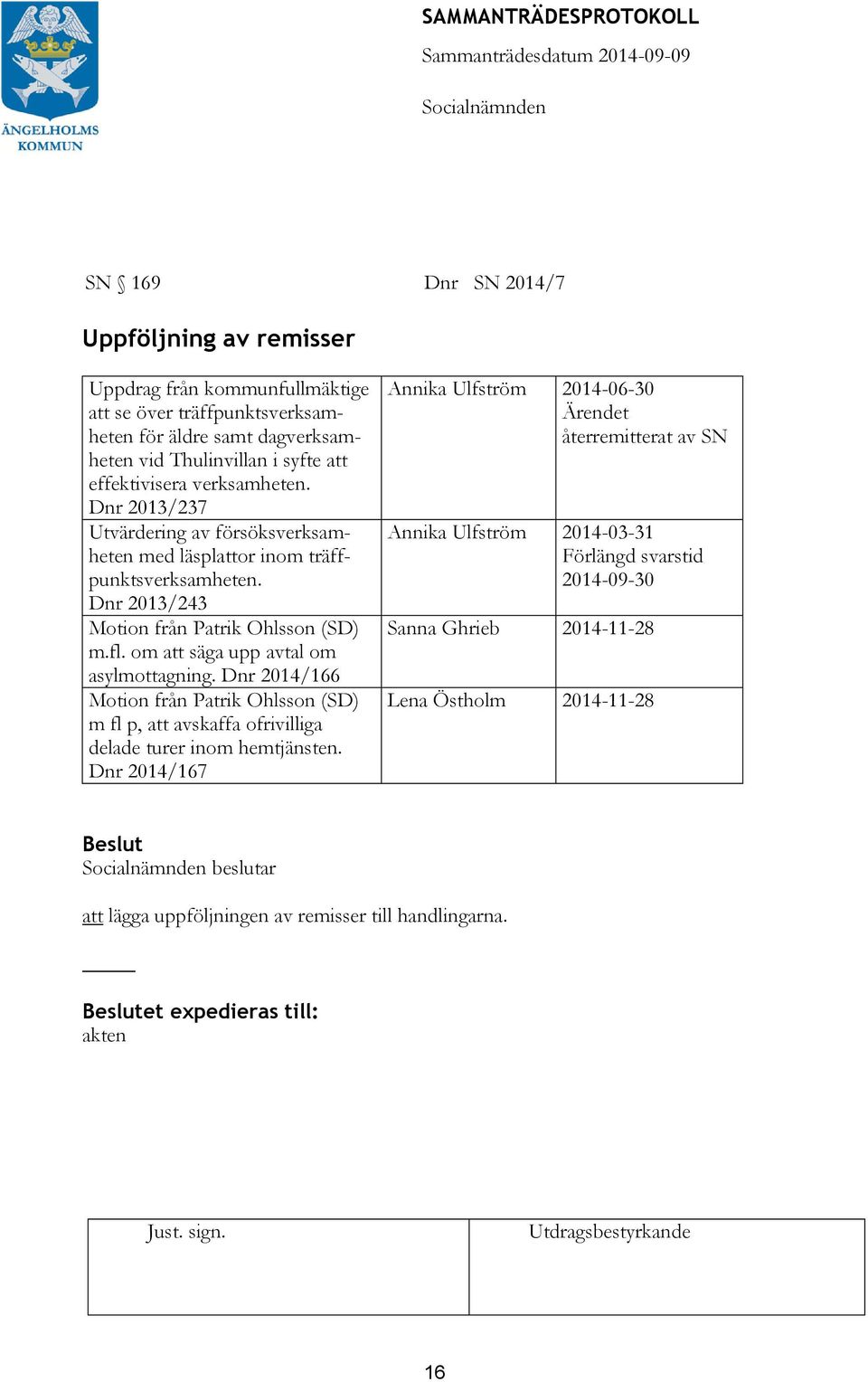 om att säga upp avtal om asylmottagning. Dnr 2014/166 Motion från Patrik Ohlsson (SD) m fl p, att avskaffa ofrivilliga delade turer inom hemtjänsten.